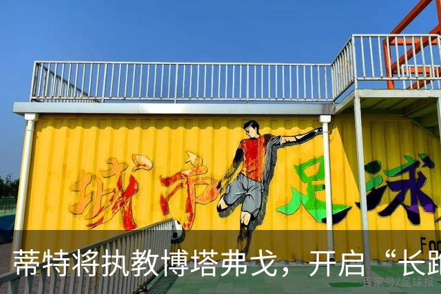蒂特将执教博塔弗戈，开启“长跑”计划至2028年！